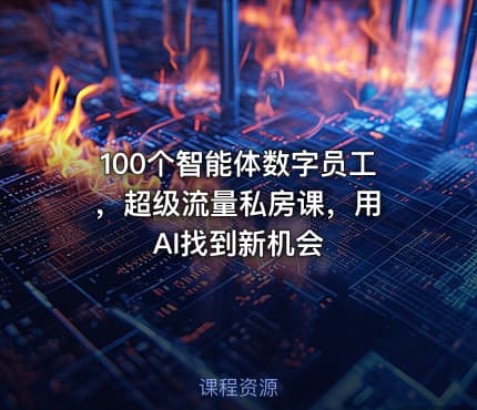 100个智能体数字员工 ，超级流量私房课，用AI找到新机会