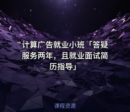 计算广告就业小班「答疑服务两年，且就业面试简历指导」