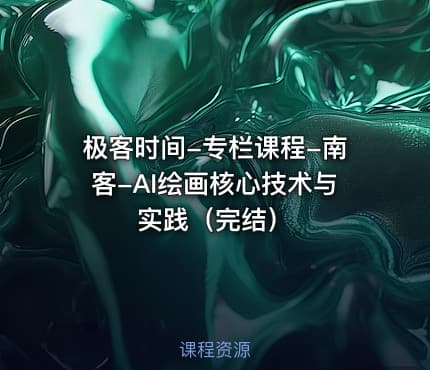 极客时间-专栏课程-南客-AI绘画核心技术与实践（完结）