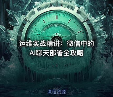 运维实战精讲：微信中的AI聊天部署全攻略