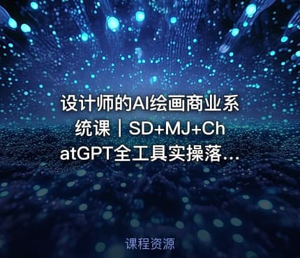 设计师的AI绘画商业系统课｜SD+MJ+ChatGPT全工具实操落地课