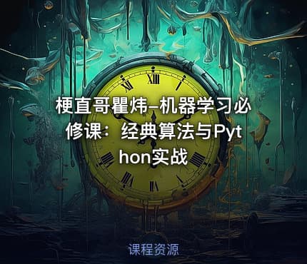 梗直哥瞿炜-机器学习必修课：经典算法与Python实战