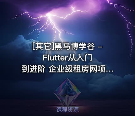 [其它]黑马博学谷 - Flutter从入门到进阶 企业级租房网项目实战