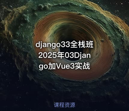 django33全栈班2025年03Django加Vue3实战