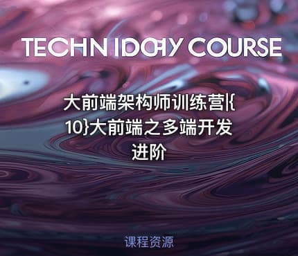 大前端架构师训练营|{10}大前端之多端开发进阶