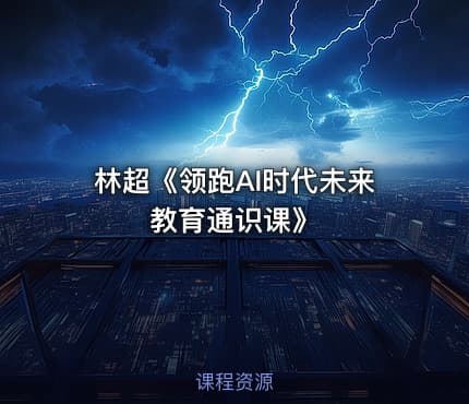 林超《领跑AI时代未来教育通识课》