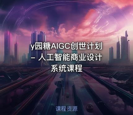 y园糖AIGC创世计划 - 人工智能商业设计系统课程
