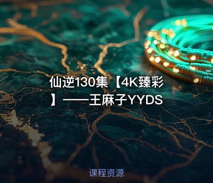 仙逆130集【4K臻彩】——王麻子YYDS