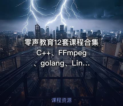 零声教育12套课程合集 C++、FFmpeg、golang、Linux、Qt、dpdk等(404G) 精品合集