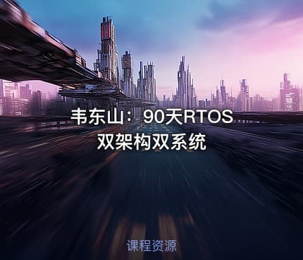 韦东山：90天RTOS双架构双系统