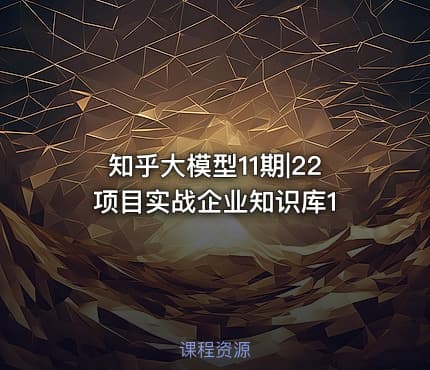 知乎大模型11期|22 项目实战企业知识库1
