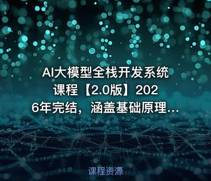 AI大模型全栈开发系统课程【2.0版】2026年完结，涵盖基础原理、Prompt工程、微调与RAG