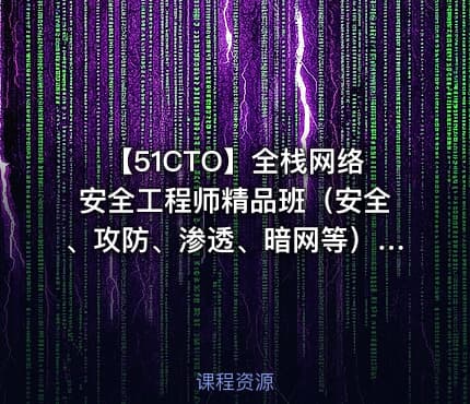 【51CTO】全栈网络安全工程师精品班（安全、攻防、渗透、暗网等）_陈鑫杰