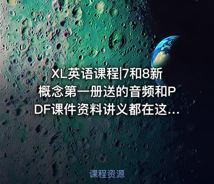 XL英语课程|7和8新概念第一册送的音频和PDF课件资料讲义都在这里