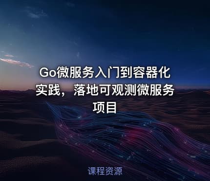 Go微服务入门到容器化实践，落地可观测微服务项目
