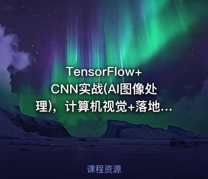 TensorFlow+CNN实战(AI图像处理)，计算机视觉+落地应用，带你踏上时代风口