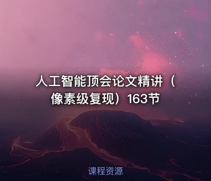 人工智能顶会论文精讲（像素级复现）163节