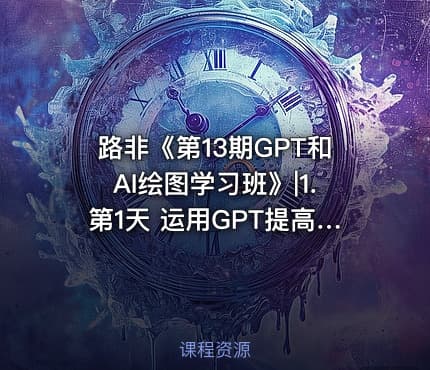 路非《第13期GPT和AI绘图学习班》|1.第1天 运用GPT提高工作效率N个场景公.众.号 密知圈