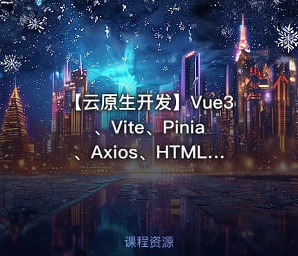 【云原生开发】Vue3、Vite、Pinia、Axios、HTML、JS、CSS入门到项目实战