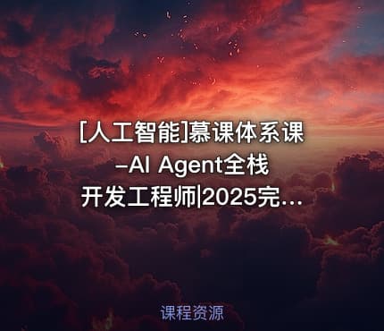 [人工智能]慕课体系课-AI Agent全栈开发工程师|2025完结