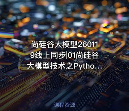 尚硅谷大模型260119线上同步|01尚硅谷大模型技术之Python基础