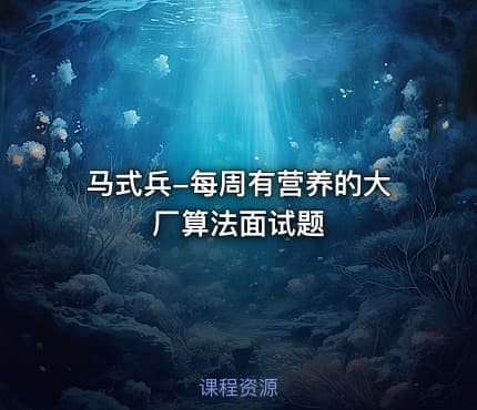 马式兵-每周有营养的大厂算法面试题