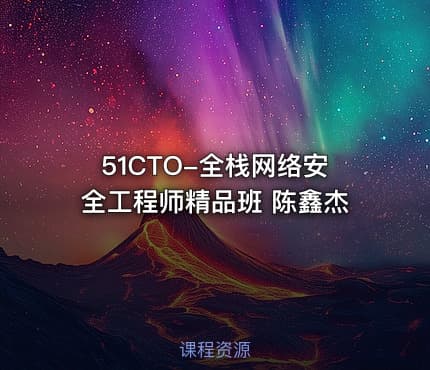 51CTO-全栈网络安全工程师精品班 陈鑫杰