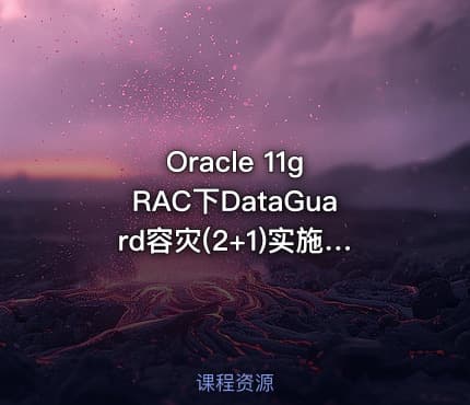Oracle 11g RAC下DataGuard容灾(2+1)实施部署实战视频教程
