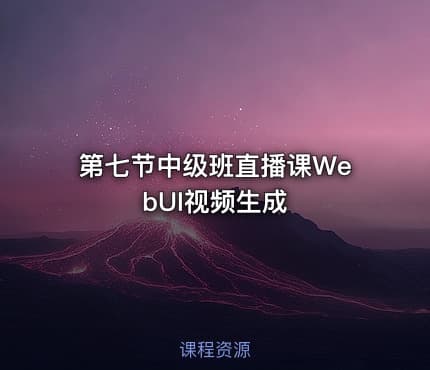 第七节中级班直播课WebUI视频生成