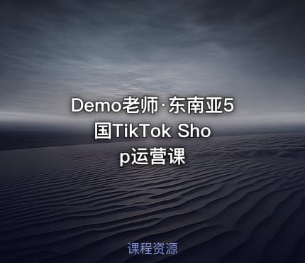 Demo老师·东南亚5国TikTok Shop运营课