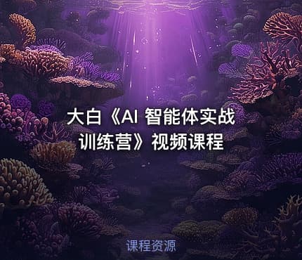 大白《AI 智能体实战训练营》视频课程