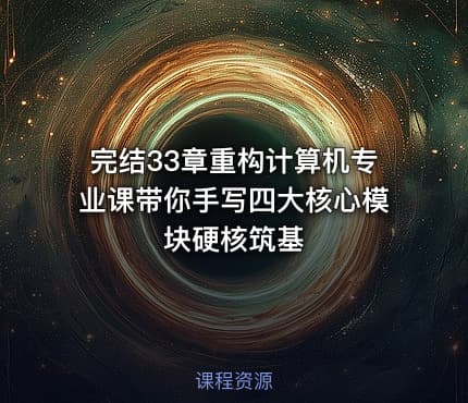 完结33章重构计算机专业课带你手写四大核心模块硬核筑基