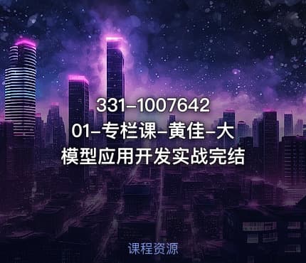 331-100764201-专栏课-黄佳-大模型应用开发实战完结