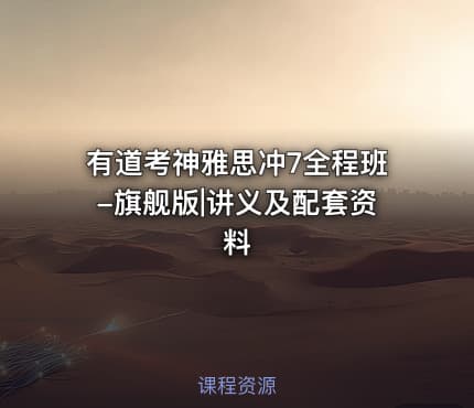 有道考神雅思冲7全程班-旗舰版|讲义及配套资料