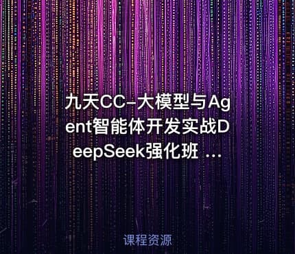 九天CC-大模型与Agent智能体开发实战DeepSeek强化班 大模型部署调用微调实战