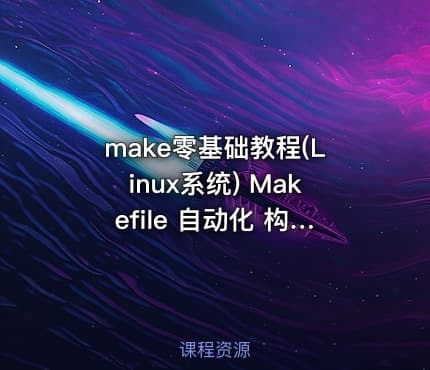 make零基础教程(Linux系统) Makefile 自动化 构建 GNUmake