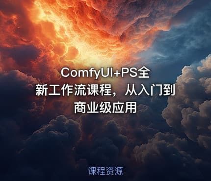 ComfyUI+PS全新工作流课程，从入门到商业级应用