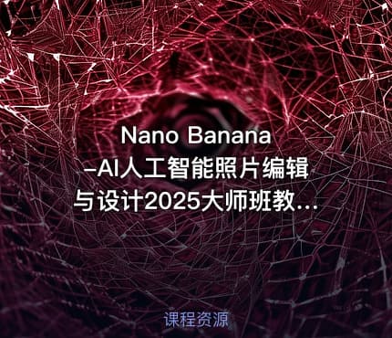 Nano Banana-AI人工智能照片编辑与设计2025大师班教程-中创网-收藏网址送项目