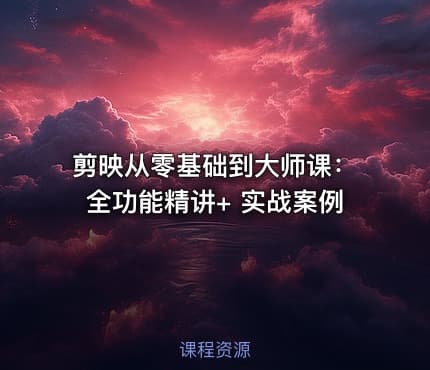 剪映从零基础到大师课：全功能精讲+ 实战案例