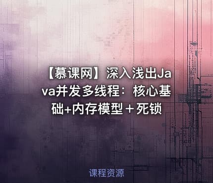 【慕课网】深入浅出Java并发多线程：核心基础+内存模型＋死锁
