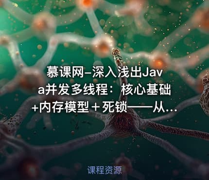 慕课网-深入浅出Java并发多线程：核心基础+内存模型＋死锁——从用法到原理，面试必考
