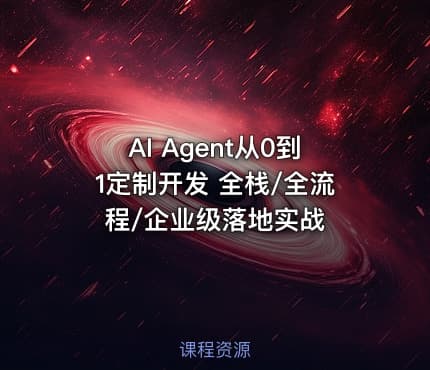 AI Agent从0到1定制开发 全栈/全流程/企业级落地实战