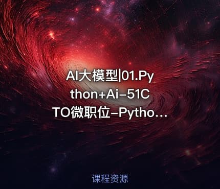 AI大模型|01.Python+Ai-51CTO微职位-Python数据分析与机器学习实战课程配套视频课程