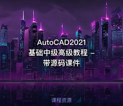 AutoCAD2021 基础中级高级教程 - 带源码课件