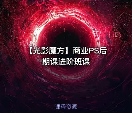 【光影魔方】商业PS后期课进阶班课