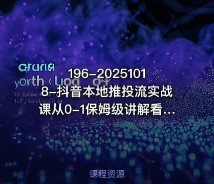 196-20251018-抖音本地推投流实战课从0-1保姆级讲解看完就能操作更多资源