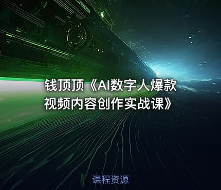 钱顶顶《AI数字人爆款视频内容创作实战课》