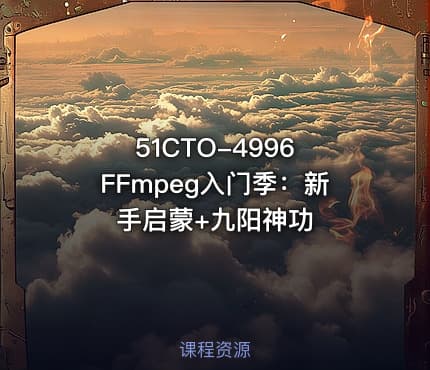 51CTO-4996 FFmpeg入门季：新手启蒙+九阳神功