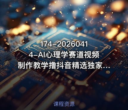 174-20260414-AI心理学赛道视频制作教学撸抖音精选独家收益接商单收徒90W粉丝博主50W粉丝博主双教程更多资源