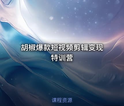 胡椒爆款短视频剪辑变现特训营